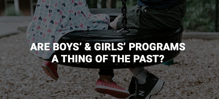 Are Boys and Girls Programs a Thing of the Past