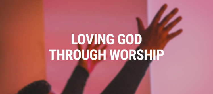 Loving God through Worship